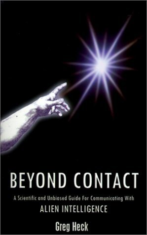 Beyond Contact: a Scientific and Unbiased Guide for Communicating with Alien Intelligence - Greg Heck - Books - 1st Book Library - 9780759601918 - June 1, 2001