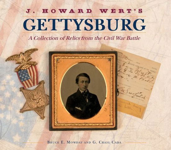 Cover for Bruce E. Mowday · J. Howard Wert's Gettysburg: A Collection of Relics from the Civil War Battle (Hardcover Book) (2017)