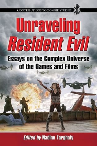 Nadine Farghaly · Unraveling Resident Evil: Essays on the Complex Universe of the Games and Films - Contributions to Zombie Studies (Paperback Book) (2014)