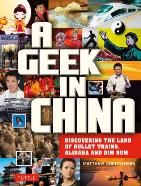 A Geek in China: Discovering the Land of Bullet Trains, Alibaba and Dim Sum - Tuttle Specials - Matthew B. Christensen - Books - Tuttle Publishing - 9780804857918 - September 3, 2024