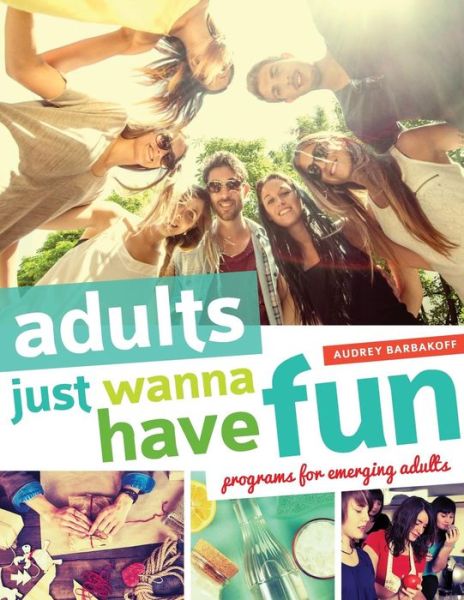 Cover for Audrey Barbakoff · Adults Just Wanna Have Fun: Programs for Emerging Adults (Taschenbuch) (2016)