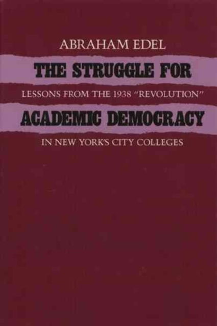 The Struggle for Academic Democracy: Lessons from the 1938 "Revolution" in New York's City Colleges - Abraham Edel - Böcker - Temple University Press,U.S. - 9780877226918 - 30 juni 1990