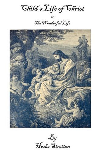 Child's Life of Christ or the Wonderful Life - Hesba Stretton - Książki - Black Duck Inc. - 9780978800918 - 26 czerwca 2009