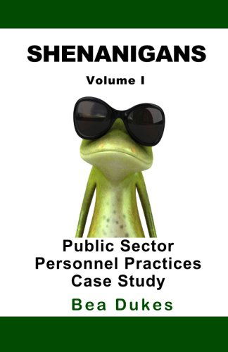 Cover for Bea Dukes · Shenanigans: Volume I Public Sector Personnel Practices Case Study (Pocketbok) (2011)