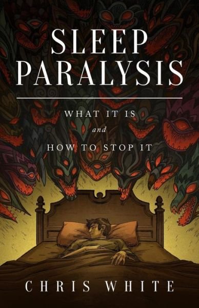 Sleep Paralysis: What It is and How to Stop It - Chris White - Books - CWM Publishing - 9780991232918 - February 20, 2014
