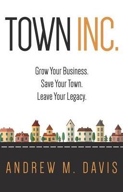 Cover for Andrew Davis · Town Inc.: Grow Your Business. Save Your Town. Leave Your Legacy (Paperback Book) (2015)