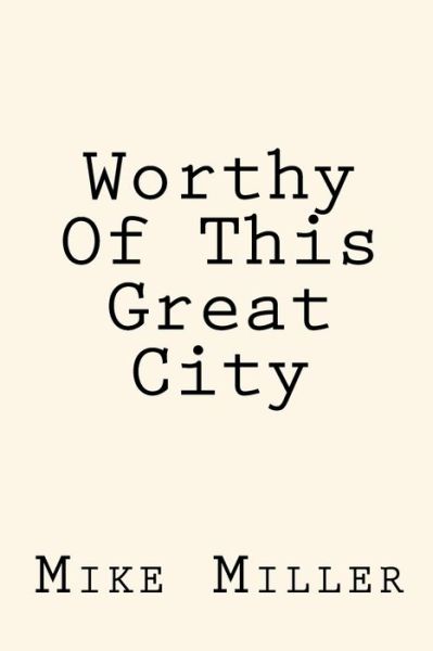 Worthy Of This Great City - Mike Miller - Livres - Jam Publishing - 9780998275918 - 1 novembre 2016