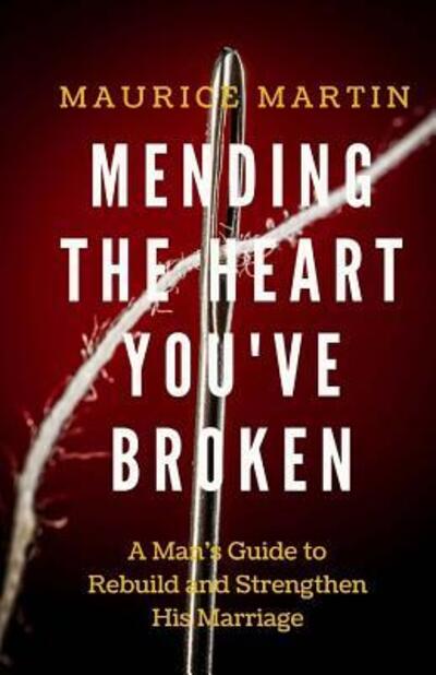 Mending the Heart You've Broken - Maurice Martin - Books - Purpose Publiching LLC - 9780999799918 - January 5, 2018