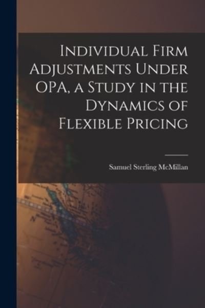 Cover for Samuel Sterling McMillan · Individual Firm Adjustments Under OPA, a Study in the Dynamics of Flexible Pricing (Pocketbok) (2021)