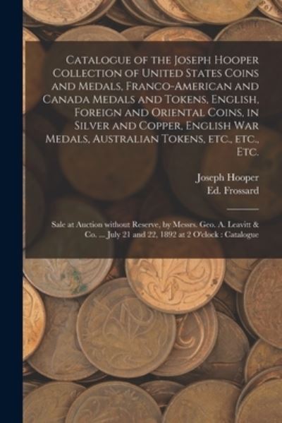 Cover for Joseph Hooper · Catalogue of the Joseph Hooper Collection of United States Coins and Medals, Franco-American and Canada Medals and Tokens, English, Foreign and Oriental Coins, in Silver and Copper, English War Medals, Australian Tokens, Etc., Etc., Etc. [microform] (Paperback Book) (2021)