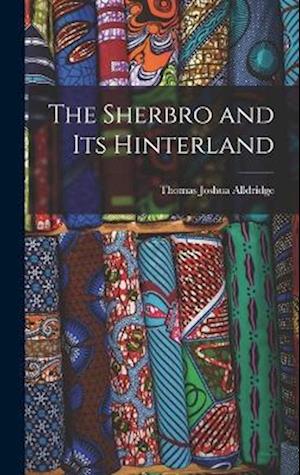 Sherbro and Its Hinterland - Thomas Joshua Alldridge - Livros - Creative Media Partners, LLC - 9781015768918 - 27 de outubro de 2022