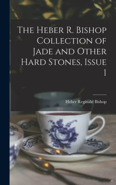 Cover for Heber Reginald Bishop · Heber R. Bishop Collection of Jade and Other Hard Stones, Issue 1 (Book) (2022)