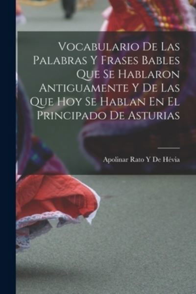 Cover for Apolinar Rato Y. de Hévia · Vocabulario de Las Palabras y Frases Bables Que Se Hablaron Antiguamente y de Las Que Hoy Se Hablan en el Principado de Asturias (Book) (2022)