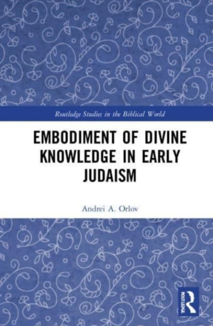 Andrei A. Orlov · Embodiment of Divine Knowledge in Early Judaism - Routledge Studies in the Biblical World (Taschenbuch) (2024)