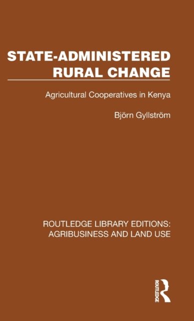 Cover for Bjoern Gyllstroem · State-Administered Rural Change : Agricultural Cooperatives in Rural Kenya (Hardcover Book) (2023)