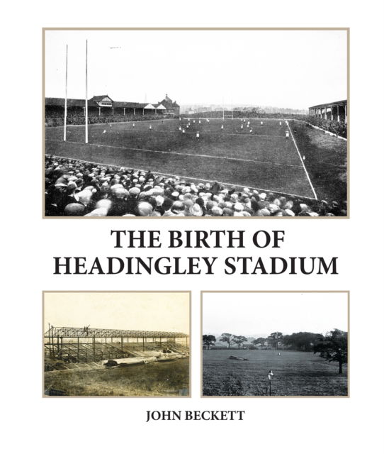 The Birth of Headingley Stadium - John Beckett - Książki - Scratching Shed Publishing Ltd - 9781068618918 - 7 czerwca 2024