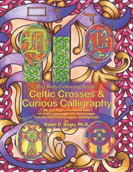 Cover for Boyer, Dawn D, PH D · Big Kids Coloring Book: Celtic Crosses &amp; Curious Calligraphy: 48+ line-art illustrations to color on single-sided pages plus bonus pages from the artist's most popular coloring books - Big Kids Coloring Books (Paperback Book) (2019)