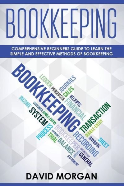 Bookkeeping Comprehensive Beginners' Guide to Learning the Simple and Effective Methods of Effective Methods of Bookkeeping - David Morgan - Bücher - Independently published - 9781091841918 - 28. März 2019