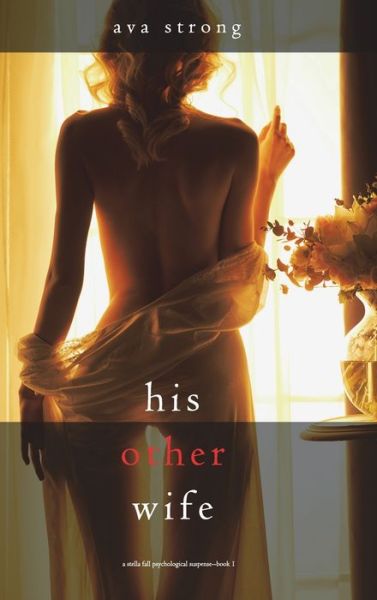 Cover for Ava Strong · His Other Wife (A Stella Fall Psychological Suspense Thriller-Book One) (Hardcover Book) (2021)