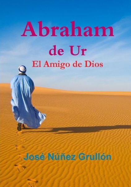 Abraham De Ur, El Amigo De Dios - José Núñez Grullón - Books - lulu.com - 9781105238918 - January 2, 2012