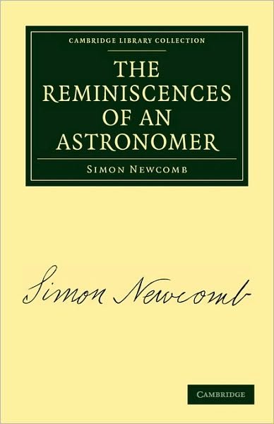 The Reminiscences of an Astronomer - Cambridge Library Collection - Astronomy - Simon Newcomb - Books - Cambridge University Press - 9781108013918 - May 20, 2010