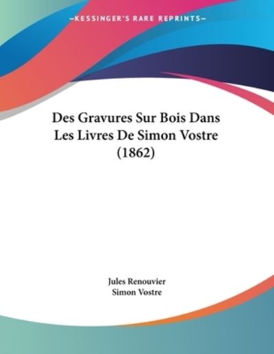 Cover for Jules Renouvier · Des Gravures Sur Bois Dans Les Livres De Simon Vostre (1862) (Paperback Book) (2009)