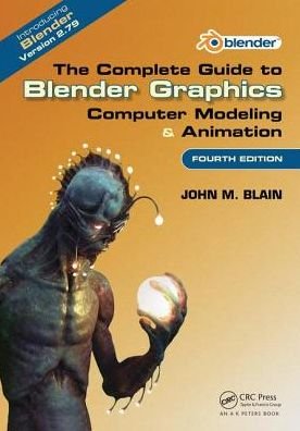 Cover for Blain, John M. (Toormina, New South Wales, Australia) · The Complete Guide to Blender Graphics: Computer Modeling &amp; Animation, Fourth Edition (Pocketbok) [4 New edition] (2017)