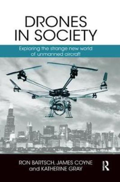 Cover for Bartsch, Ron (UAS International, Australia) · Drones in Society: Exploring the strange new world of unmanned aircraft (Paperback Book) (2018)