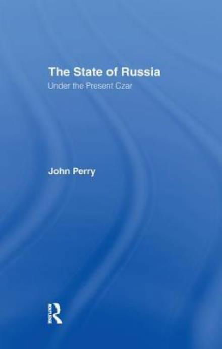 The State of Russia Under the Present Czar - John Perry - Bücher - Taylor & Francis Ltd - 9781138982918 - 26. August 2016