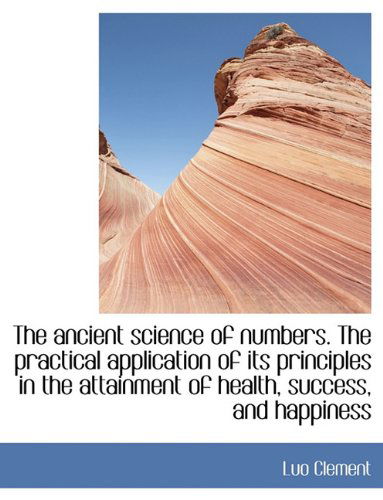 Cover for Luo Clement · The Ancient Science of Numbers. the Practical Application of Its Principles in the Attainment of Health, Success, and Happiness (Hardcover Book) (2010)