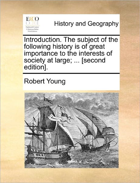 Introduction. the Subject of the Following History is of Great Importance to the Interests of Society at Large; ... [second Edition]. - Robert Young - Books - Gale Ecco, Print Editions - 9781171383918 - July 23, 2010