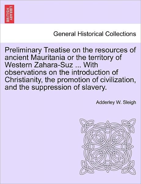 Cover for Adderley W Sleigh · Preliminary Treatise on the Resources of Ancient Mauritania or the Territory of Western Zahara-suz ... with Observations on the Introduction of Christ (Pocketbok) (2011)