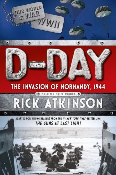 Cover for Rick Atkinson · D-day: the Invasion of Normandy, 1944 [the Young Readers Adaptation] (Taschenbuch) (2015)