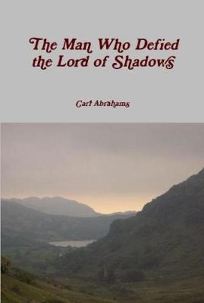 Cover for Carl Abrahams · The Man Who Defied the Lord of Shadows (Hardcover Book) (2015)