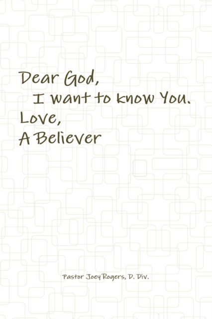 Cover for D DIV Pastor Joey Rogers · Dear God, I want to know You. Love, A Believer (Paperback Book) (2017)