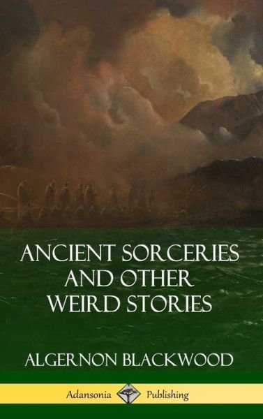 Cover for Algernon Blackwood · Ancient Sorceries and Other Weird Stories (Gebundenes Buch) (2018)