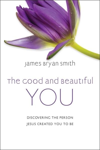 Cover for James Bryan Smith · The Good and Beautiful You: Discovering the Person Jesus Created You to Be (Gebundenes Buch) (2022)