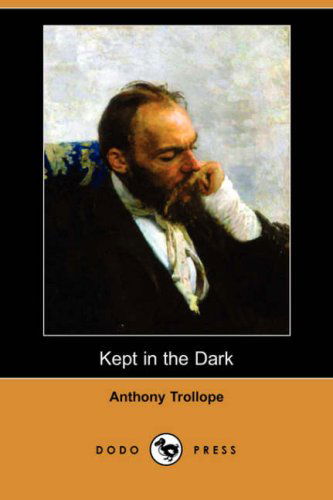 Kept in the Dark (Dodo Press) - Anthony Ed Trollope - Books - Dodo Press - 9781406511918 - March 7, 2008