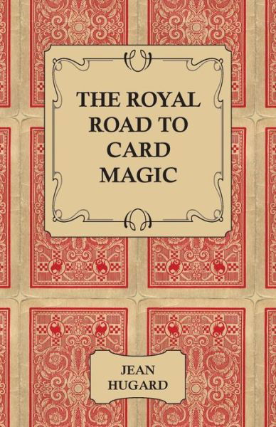 The Royal Road to Card Magic - Hugard, Jean, - Bücher - Read Books - 9781406793918 - 2006