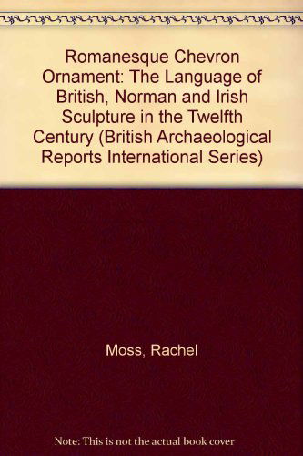 Cover for Rachel Moss · Romanesque Chevron Ornament: the Language of British, Norman and Irish Sculpture in the Twelfth Century - British Archaeological Reports International Series (Taschenbuch) (2009)