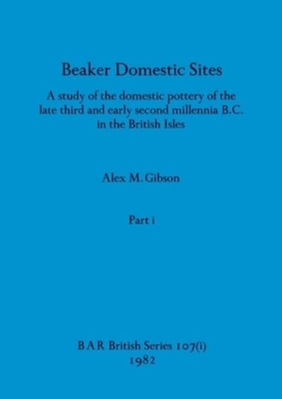 Cover for Alex M. Gibson · Beaker Domestic Sites, Part I (Buch) (1982)