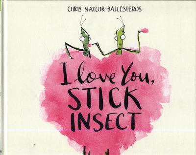 Cover for Chris Naylor-Ballesteros · I Love You, Stick Insect (Hardcover Book) (2018)