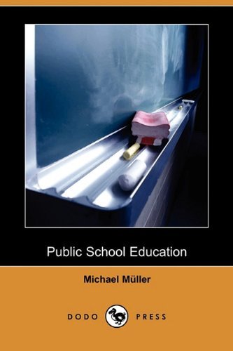 Public School Education (Dodo Press) - Michael Muller - Books - Dodo Press - 9781409958918 - December 18, 2009