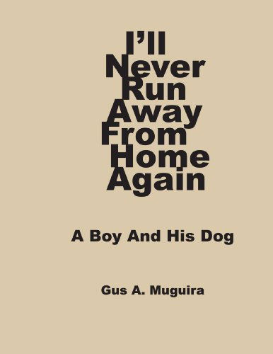 Cover for Gus Muguira · I'll Never Run Away from Home Again: a Boy and His Dog (Paperback Book) (2005)