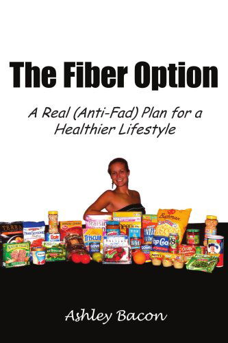 Cover for Ashley Bacon · The Fiber Option: a Real (Anti-fad) Plan for a Healthier Lifestyle (Paperback Book) (2005)