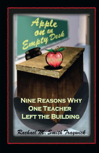 Cover for Rachael M. Smith Traywick · Apple on an Empty Desk: Nine Reasons Why One Teacher Left the Building (Paperback Book) (2009)