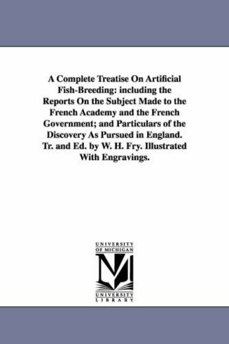 Cover for Michigan Historical Reprint Series · A Complete Treatise on Artificial Fishbreeding: Including the Reports on the Subject Made to the French Academy and the French Government; and ... by W. H. Fry. Illustrated with Engravings. (Paperback Book) (2006)