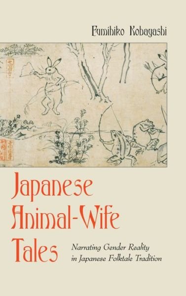 Cover for Fumihiko Kobayashi · Japanese Animal-Wife Tales: Narrating Gender Reality in Japanese Folktale Tradition - International Folkloristics (Hardcover bog) [New edition] (2014)
