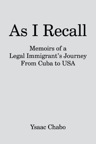As I Recall: Memoirs of a Legal Immigrant's Journey from Cuba to USA - Ysaac Chabo - Bøger - AuthorHouse - 9781434356918 - 1. februar 2008