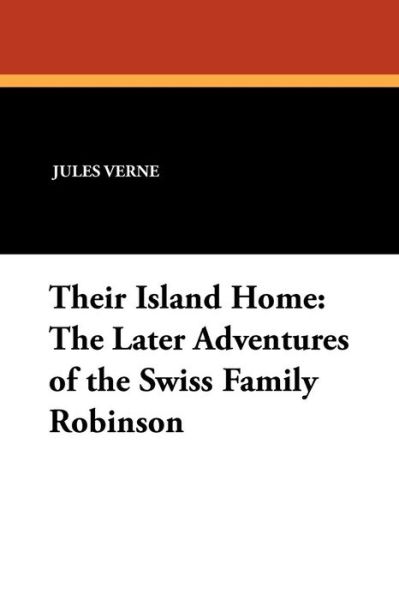 Jules Verne · Their Island Home: The Later Adventures of the Swiss Family Robinson (Paperback Book) (2024)